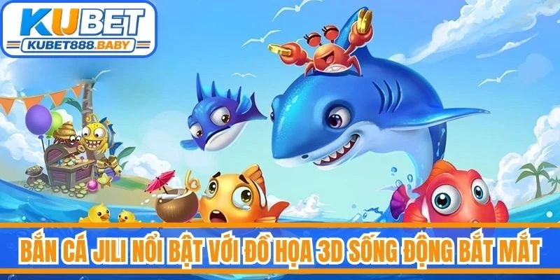 Bắn cá Jili nổi bật với đồ họa 3D sống động, màu sắc bắt mắt