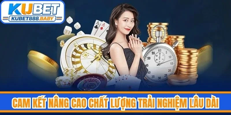 Cam kết nâng cao chất lượng trải nghiệm lâu dài
