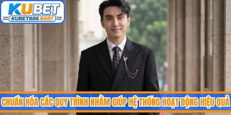 Chuẩn hóa các quy trình nhằm giúp hệ thống hoạt động hiệu quả hơn