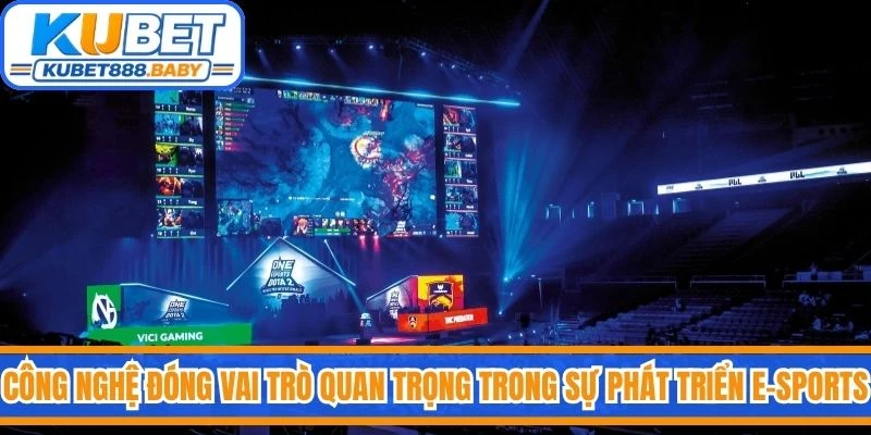 Công nghệ đóng vai trò quan trọng trong sự phát triển của E-sports Kubet