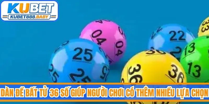 Dàn đề bất tử 36 số giúp người chơi có thêm nhiều lựa chọn tiềm năng