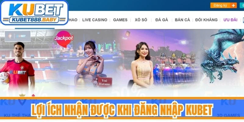 Lợi ích nhận được khi đăng nhập Kubet