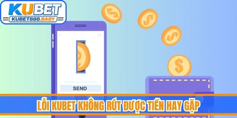 Lỗi Kubet không rút được tiền hay gặp