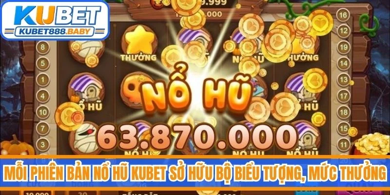 Mỗi phiên bản nổ hũ Kubet sở hữu bộ biểu tượng, mức thưởng và tính năng riêng