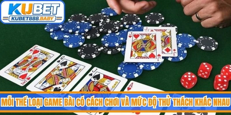 Mỗi thể loại game bài có cách chơi và mức độ thử thách khác nhau
