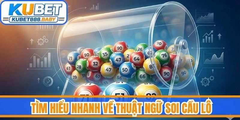 Tìm hiểu nhanh về thuật ngữ soi cầu lô