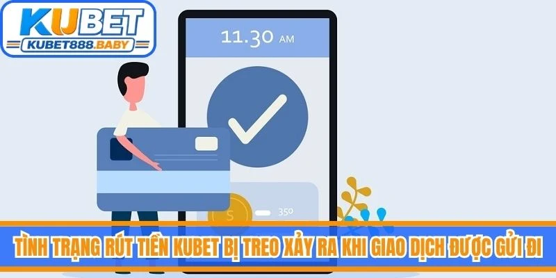 Tình trạng rút tiền Kubet bị treo xảy ra khi giao dịch đã được gửi đi